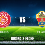 Onde assistir Girona x Elche: Palpite e transmissão ao vivo 23/05/2026