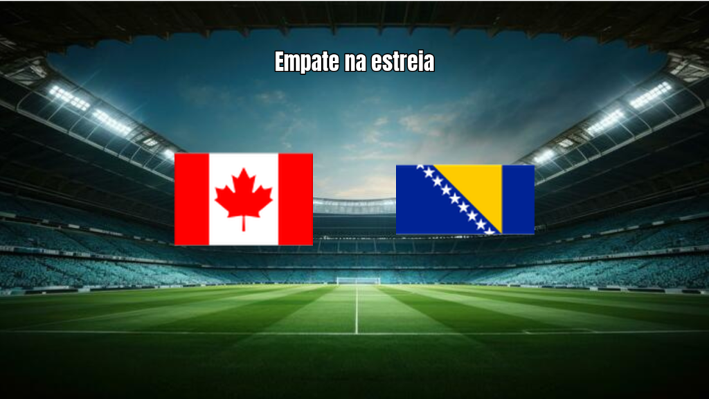 Canadá e Bósnia empatam na estreia da Copa do Mundo 2026