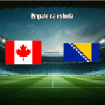 Canadá e Bósnia empatam na estreia da Copa do Mundo 2026