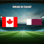 Canadá 6 x 0 Qatar: Goleada Histórica na Copa 2026