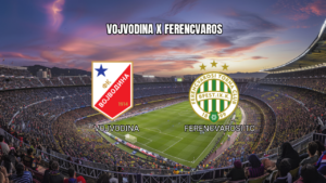 Palpite Vojvodina x Ferencvaros: Análise e Prognóstico 09/07/2026