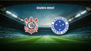 Corinthians 1x2 Cruzeiro: Destaques e Análise da Partida