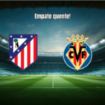 Atlético Madrid 2x2 Villarreal: Destaques e Análise