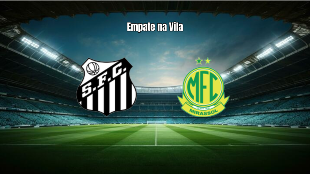Santos 1-1 Mirassol: empate na Vila Belmiro pela Série A