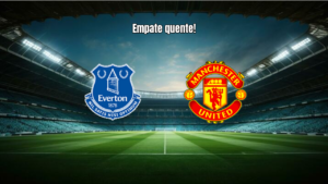 Everton 2x2 Manchester United: Destaques e Análise