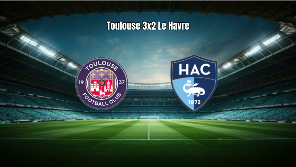 Toulouse vence Le Havre por 3 a 2 em duelo eletrizante