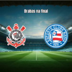 Corinthians x Bahia: Brabas avançam à final do Brasileiro