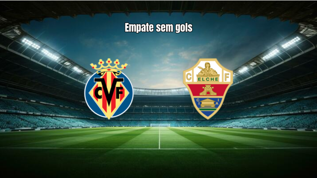 Villarreal e Elche empatam em 0 a 0 pela La Liga
