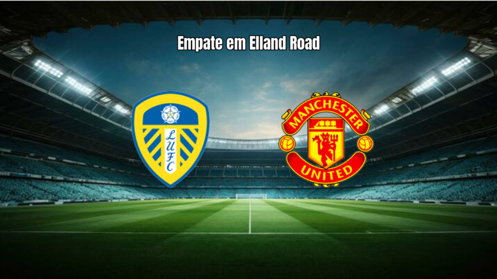 Leeds e Manchester United empatam em duelo na Premier League