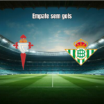 Celta Vigo e Real Betis empatam sem gols em La Liga