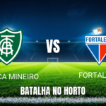 Onde assistir América Mineiro x Fortaleza: Palpite e 07/10/2026