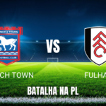 Onde assistir Ipswich Town x Fulham: Palpite e análise 10/10/2026