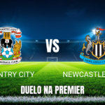 Onde assistir Coventry City x Newcastle United: Palpite 12/10/2026