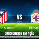 Onde assistir, palpite e escalações: Atlético Madrid x Deportivo 24/10/2026